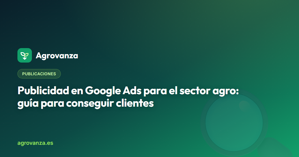 Publicidad en Google Ads para el sector agro: guía para conseguir clientes — Agrovanza