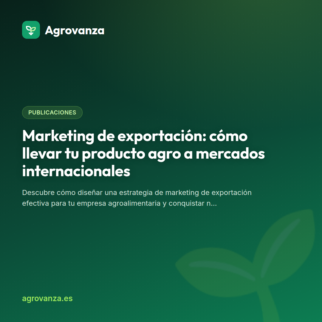 Marketing de exportación: cómo llevar tu producto agro a mercados internacionales